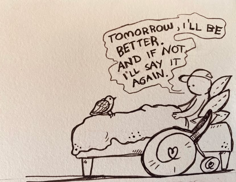 Tomorrow I’ll be better, and if not, I’ll say it…